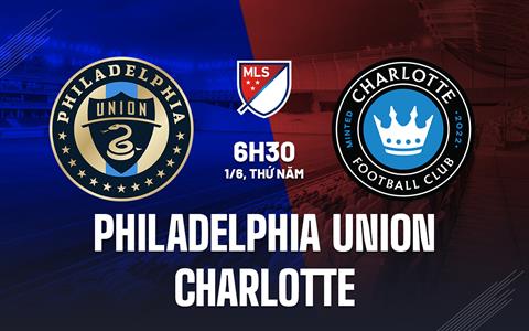 Nhận định Philadelphia Union vs Charlotte 6h30 ngày 01/6 (Nhà Nghề Mỹ 2023)