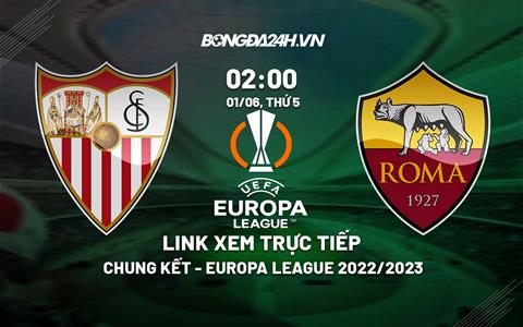 Trực tiếp Sevilla vs AS Roma link xem chung kết Europa League 2023 ở đâu ?