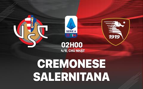 Nhận định bóng đá Cremonese vs Salernitana 2h00 ngày 4/6 (Serie A 2022/23)