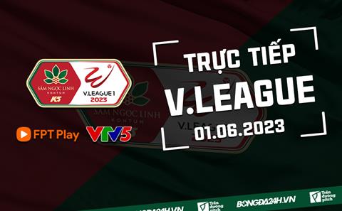 Trực tiếp V.League ngày hôm nay 1/6/2023 (Link xem VTV5, FPT Play)