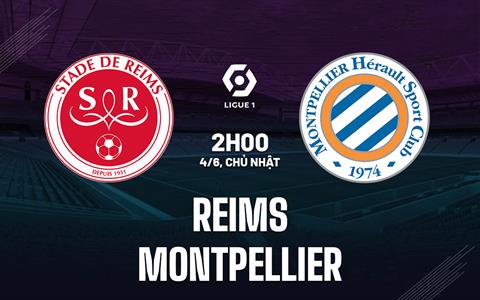 Nhận định - dự đoán Reims vs Montpellier 2h00 ngày 4/6 (VĐQG Pháp 2022/23)