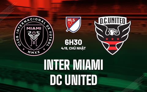 Nhận định Inter Miami vs DC United 6h30 ngày 4/6 (Nhà Nghề Mỹ 2023)