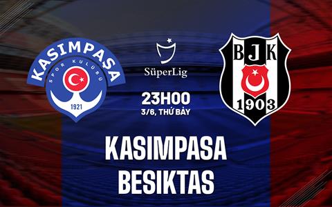 Nhận định Kasimpasa vs Besiktas 23h00 ngày 3/6 (VĐQG Thổ Nhĩ Kỳ 2022/23)