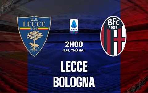 Nhận định - dự đoán Lecce vs Bologna 2h00 ngày 5/6 (VĐQG Italia 2022/23)