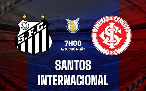 Nhận định Santos vs Internacional 07h00 ngày 4/6 (VĐQG Brazil 2023)