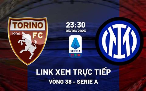 Link xem trực tiếp Torino vs Inter Milan 23h30 ngày 3/6 (Serie A 2022/23)