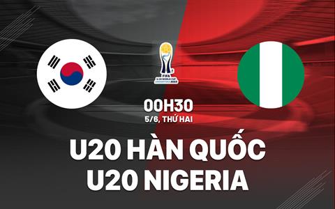 Nhận định U20 Hàn Quốc vs U20 Nigeria 0h30 ngày 5/6 (U20 World Cup 2023)