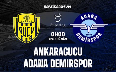 Nhận định Ankaragucu vs Adana Demirspor 0h00 ngày 8/6 (VĐQG Thổ Nhĩ Kỳ 2022/23)