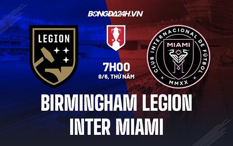 Nhận định Birmingham Legion vs Inter Miami 07h00 ngày 8/6 (Cúp quốc gia Mỹ 2023)