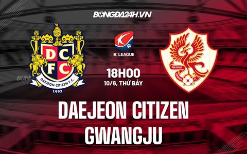 Nhận định Daejeon Citizen vs Gwangju 18h00 ngày 10/6 (VĐQG Hàn Quốc 2023)