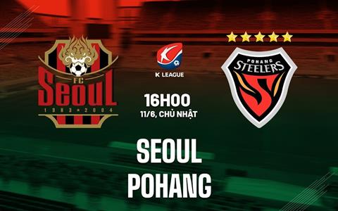 Nhận định bóng đá Seoul vs Pohang 16h00 ngày 11/6 (VĐQG Hàn Quốc 2023)