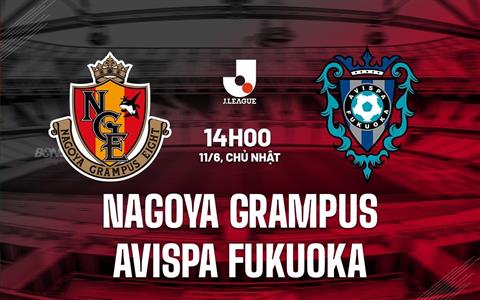 Nhận định Nagoya Grampus vs Avispa Fukuoka 14h00 ngày 11/6 (VĐQG Nhật Bản 2023)
