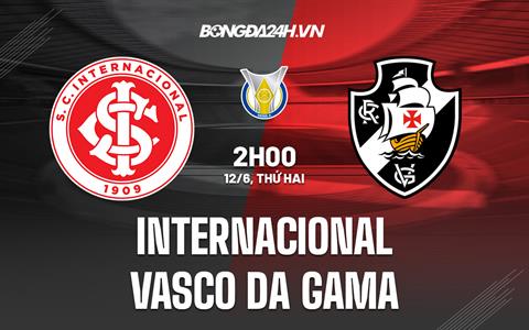 Nhận định Internacional vs Vasco da Gama 2h00 ngày 12/6 (VĐQG Brazil 2023)
