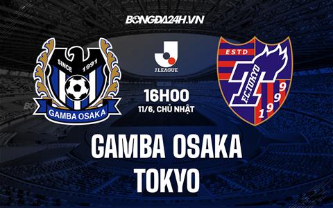 Nhận định Gamba Osaka vs Tokyo 16h00 ngày 11/6 (VĐQG Nhật Bản 2023)