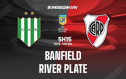 Nhận định bóng đá Banfield vs River Plate 5h15 ngày 13/6 (VĐQG Argentina 2023)