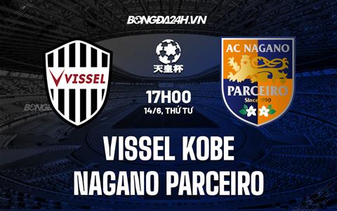 Nhận định Vissel Kobe vs Nagano Parceiro 17h00 ngày 14/6 (Cúp Nhật Hoàng 2023)