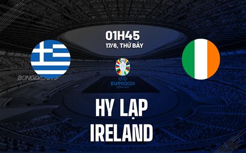 Nhận định bóng đá Hy Lạp vs Ireland 1h45 ngày 17/6 (Vòng loại Euro 2024)