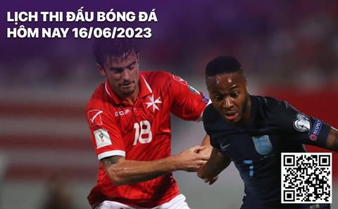 Lịch thi đấu bóng đá hôm nay 16/6: Gibraltar - Pháp; Malta - Anh