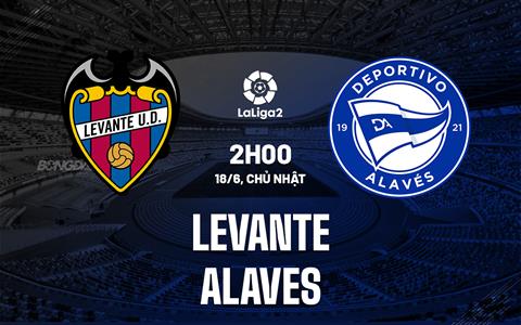 Nhận định Levante vs Alaves 2h00 ngày 18/6 (Hạng 2 Tây Ban Nha 2022/23)