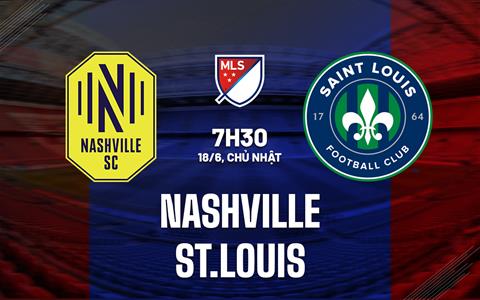 Nhận định bóng đá Nashville vs St.Louis 7h30 ngày 18/6 (Nhà nghề Mỹ 2023)