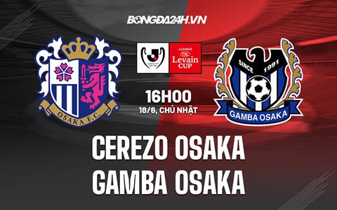 Nhận định Cerezo Osaka vs Gamba Osaka 16h00 ngày 18/6 (Cúp Liên Đoàn Nhật 2023)