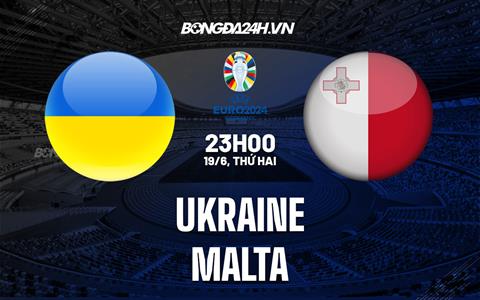 Nhận định bóng đá Ukraine vs Malta 23h00 ngày 19/6 (Vòng loại Euro 2024)