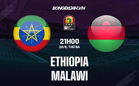 Nhận định - dự đoán Malawi vs Ethiopia 21h00 ngày 20/6 (Vòng loại Can 2023)