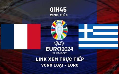 Trực tiếp Pháp vs Hy Lạp link xem vòng loại Euro 2024 hôm nay