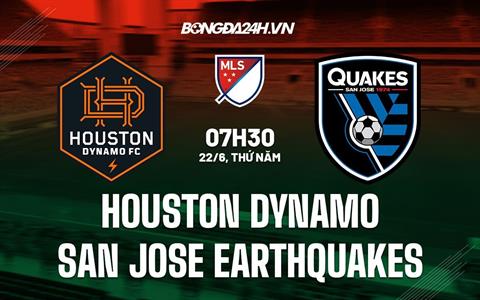 Nhận định Houston Dynamo vs San Jose Earthquakes 7h30 ngày 22/6 (Nhà Nghề Mỹ 2023)