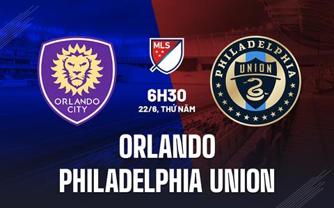 Nhận định bóng đá Orlando vs Philadelphia Union 6h30 ngày 22/6 (Nhà Nghề Mỹ 2023)
