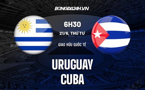 Nhận định bóng đá Uruguay vs Cuba 6h30 ngày 21/6 (Giao hữu quốc tế 2023)