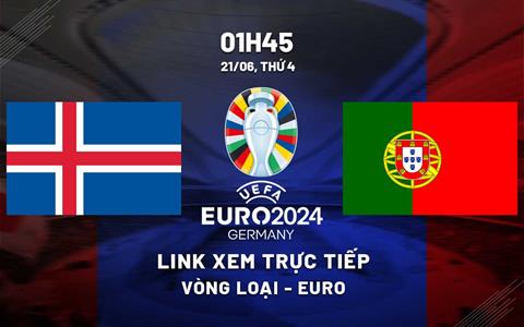 Trực tiếp Iceland vs Bồ Đào Nha link xem vòng loại Euro 2024
