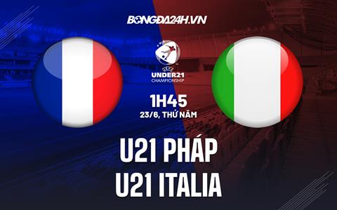 Nhận định bóng đá U21 Pháp vs U21 Italia 1h45 ngày 23/6 (U21 châu Âu 2023)