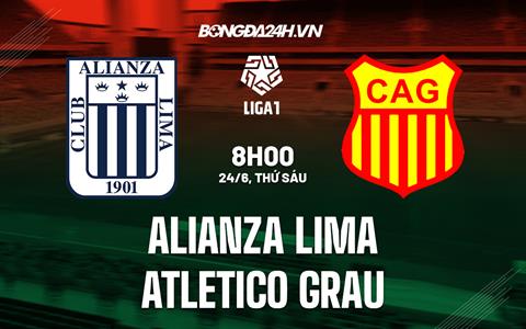 Nhận định Alianza Lima vs Grau 08h00 ngày 24/6 (VĐQG Peru 2023)