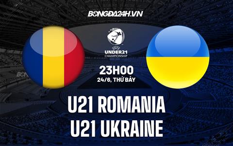 Nhận định bóng đá U21 Romania vs U21 Ukraine 23h00 ngày 24/6 (U21 châu Âu 2023)