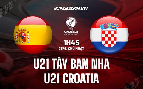 Nhận định U21 Tây Ban Nha vs U21 Croatia 1h45 ngày 25/6 (U21 Châu Âu 2023)