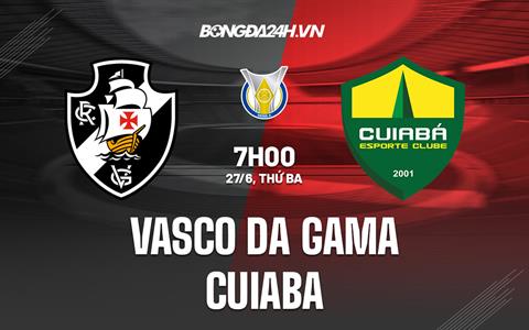 Nhận định Vasco da Gama vs Cuiaba 7h00 ngày 27/6 (VĐQG Brazil 2023)