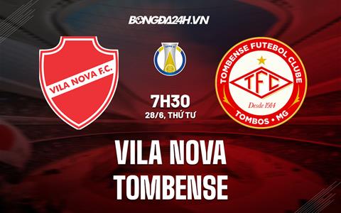 Nhận định Vila Nova vs Tombense 07h30 ngày 28/6 (Hạng 2 Brazil 2023)
