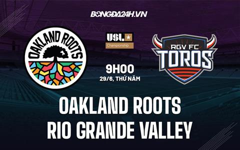 Nhận định Oakland Roots vs Rio Grande Valley 9h00 ngày 29/6 (Hạng Nhất Mỹ 2023)