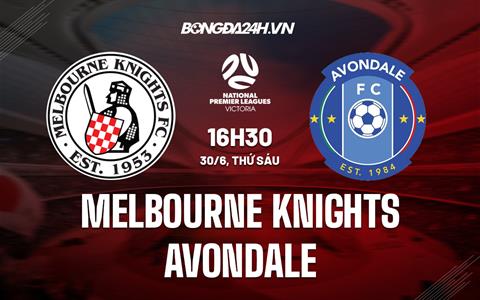 Nhận định Melbourne Knights vs Avondale 16h30 ngày 30/6 (VĐ bang Victoria 2023)