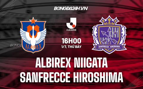 Nhận định Albirex Niigata vs Sanfrecce Hiroshima 16h00 ngày 1/7 (VĐQG Nhật Bản 2023)