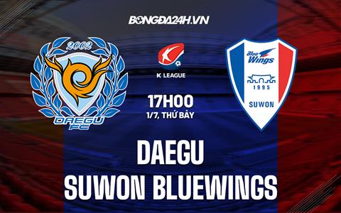 Nhận định Daegu vs Suwon Bluewings 17h00 ngày 1/7 (VĐQG Hàn Quốc 2023)