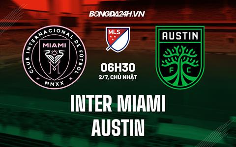 Nhận định Inter Miami vs Austin 6h30 ngày 2/7 (Nhà nghề Mỹ 2023)