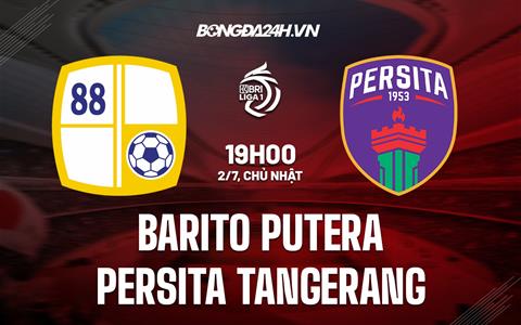 Nhận định Barito Putera vs Persita Tangerang 19h00 ngày 2/7 (VĐQG Indonesia 2023/24)