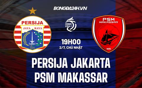 Nhận định Persija Jakarta vs PSM Makassar 19h00 ngày 2/7 (VĐQG Indonesia 2023/24)