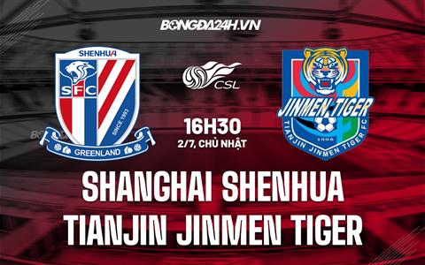 Nhận định Shanghai Shenhua vs Tianjin Jinmen Tiger 16h30 ngày 2/7 (VĐQG Trung Quốc 2023)