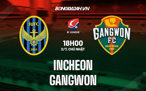 Nhận định Incheon vs Gangwon 18h00 ngày 2/7 (VĐQG Hàn Quốc 2023)