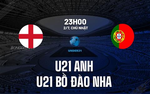 Nhận định U21 Anh vs U21 Bồ Đào Nha 23h00 ngày 2/7 (U21 châu Âu 2023)