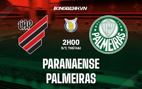 Nhận định Paranaense vs Palmeiras 2h00 ngày 03/07 (VĐQG Brazil 2023)