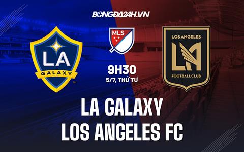 Nhận định LA Galaxy vs Los Angeles FC 9h30 ngày 5/7 (Nhà nghề Mỹ 2023)